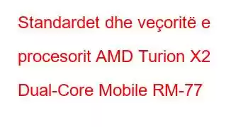 Standardet dhe veçoritë e procesorit AMD Turion X2 Dual-Core Mobile RM-77