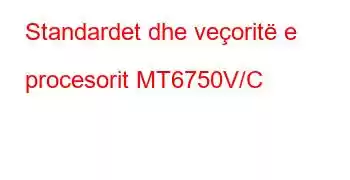 Standardet dhe veçoritë e procesorit MT6750V/C