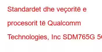 Standardet dhe veçoritë e procesorit të Qualcomm Technologies, Inc SDM765G 5G