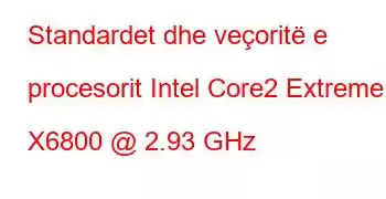 Standardet dhe veçoritë e procesorit Intel Core2 Extreme X6800 @ 2.93 GHz