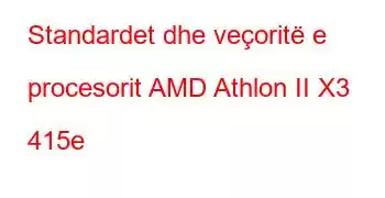 Standardet dhe veçoritë e procesorit AMD Athlon II X3 415e