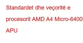 Standardet dhe veçoritë e procesorit AMD A4 Micro-6400T APU