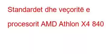 Standardet dhe veçoritë e procesorit AMD Athlon X4 840