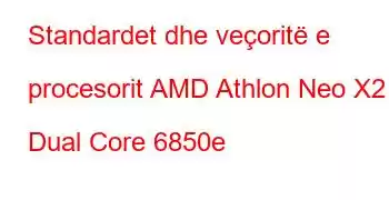 Standardet dhe veçoritë e procesorit AMD Athlon Neo X2 Dual Core 6850e