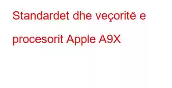 Standardet dhe veçoritë e procesorit Apple A9X