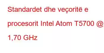 Standardet dhe veçoritë e procesorit Intel Atom T5700 @ 1,70 GHz