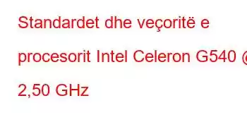 Standardet dhe veçoritë e procesorit Intel Celeron G540 @ 2,50 GHz