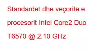 Standardet dhe veçoritë e procesorit Intel Core2 Duo T6570 @ 2.10 GHz