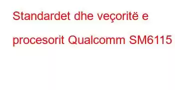 Standardet dhe veçoritë e procesorit Qualcomm SM6115