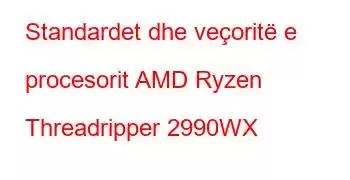 Standardet dhe veçoritë e procesorit AMD Ryzen Threadripper 2990WX