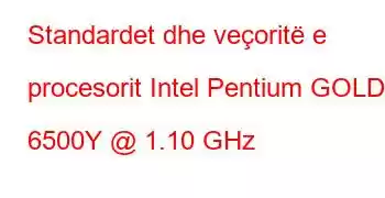 Standardet dhe veçoritë e procesorit Intel Pentium GOLD 6500Y @ 1.10 GHz