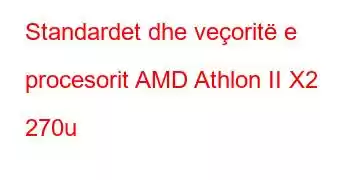 Standardet dhe veçoritë e procesorit AMD Athlon II X2 270u