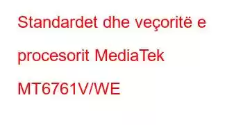 Standardet dhe veçoritë e procesorit MediaTek MT6761V/WE