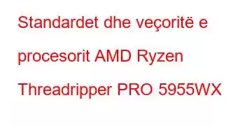 Standardet dhe veçoritë e procesorit AMD Ryzen Threadripper PRO 5955WX