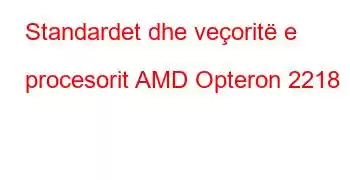 Standardet dhe veçoritë e procesorit AMD Opteron 2218