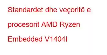 Standardet dhe veçoritë e procesorit AMD Ryzen Embedded V1404I