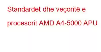 Standardet dhe veçoritë e procesorit AMD A4-5000 APU