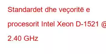 Standardet dhe veçoritë e procesorit Intel Xeon D-1521 @ 2.40 GHz