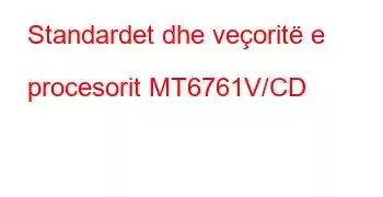 Standardet dhe veçoritë e procesorit MT6761V/CD