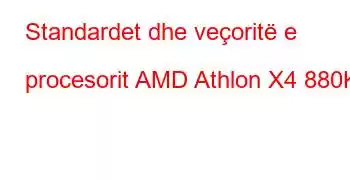 Standardet dhe veçoritë e procesorit AMD Athlon X4 880K