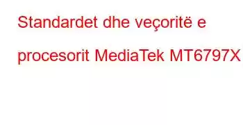 Standardet dhe veçoritë e procesorit MediaTek MT6797X