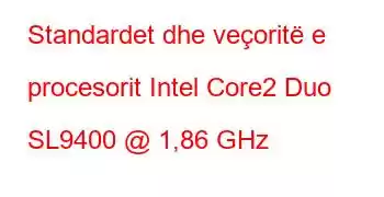 Standardet dhe veçoritë e procesorit Intel Core2 Duo SL9400 @ 1,86 GHz