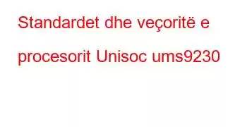 Standardet dhe veçoritë e procesorit Unisoc ums9230