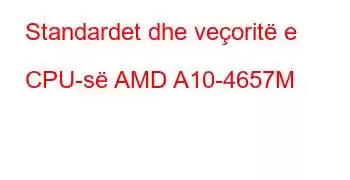 Standardet dhe veçoritë e CPU-së AMD A10-4657M