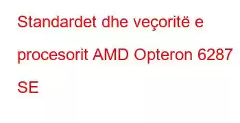 Standardet dhe veçoritë e procesorit AMD Opteron 6287 SE