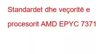 Standardet dhe veçoritë e procesorit AMD EPYC 7371