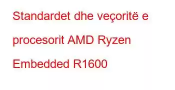 Standardet dhe veçoritë e procesorit AMD Ryzen Embedded R1600