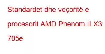 Standardet dhe veçoritë e procesorit AMD Phenom II X3 705e