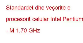 Standardet dhe veçoritë e procesorit celular Intel Pentium 4 - M 1,70 GHz