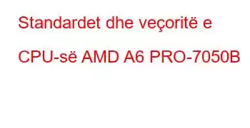 Standardet dhe veçoritë e CPU-së AMD A6 PRO-7050B