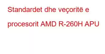 Standardet dhe veçoritë e procesorit AMD R-260H APU