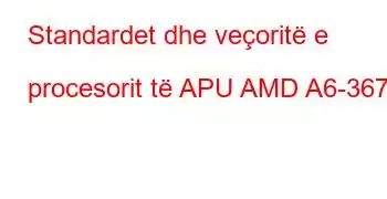 Standardet dhe veçoritë e procesorit të APU AMD A6-3670