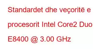 Standardet dhe veçoritë e procesorit Intel Core2 Duo E8400 @ 3.00 GHz