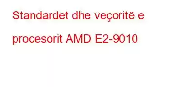 Standardet dhe veçoritë e procesorit AMD E2-9010