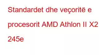 Standardet dhe veçoritë e procesorit AMD Athlon II X2 245e