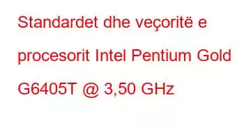 Standardet dhe veçoritë e procesorit Intel Pentium Gold G6405T @ 3,50 GHz