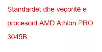 Standardet dhe veçoritë e procesorit AMD Athlon PRO 3045B