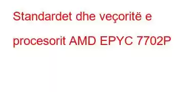 Standardet dhe veçoritë e procesorit AMD EPYC 7702P