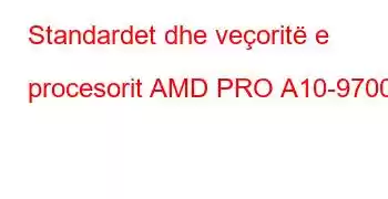 Standardet dhe veçoritë e procesorit AMD PRO A10-9700B