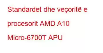 Standardet dhe veçoritë e procesorit AMD A10 Micro-6700T APU