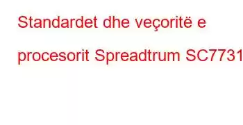 Standardet dhe veçoritë e procesorit Spreadtrum SC7731e