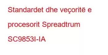 Standardet dhe veçoritë e procesorit Spreadtrum SC9853I-IA