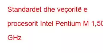 Standardet dhe veçoritë e procesorit Intel Pentium M 1,50 GHz