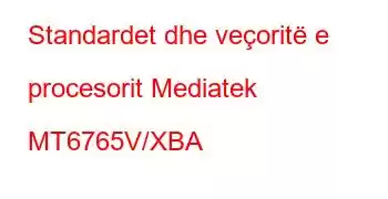 Standardet dhe veçoritë e procesorit Mediatek MT6765V/XBA