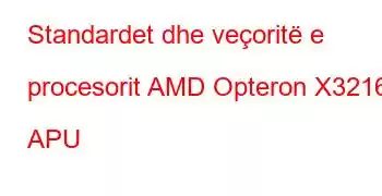 Standardet dhe veçoritë e procesorit AMD Opteron X3216 APU