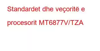 Standardet dhe veçoritë e procesorit MT6877V/TZA